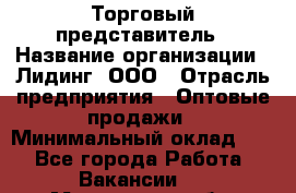 Торговый представитель › Название организации ­ Лидинг, ООО › Отрасль предприятия ­ Оптовые продажи › Минимальный оклад ­ 1 - Все города Работа » Вакансии   . Московская обл.,Щербинка г.